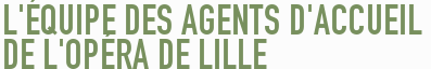 L’ÉQUIPE DES AGENTS D’ACCUEIL     DE L’OPÉRA DE LILLE