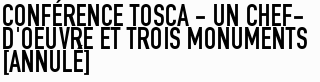 Conférence Tosca - Un chef-d’oeuvre et trois monuments [ANNULÉ]